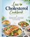 Low cholesterol cookbook: Wholesome recipes, a 7day meal plan ,smart food choice ,and practical Nutrition for Everyday Living