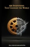 100 Inventions That Changed the World: From the Wheel to the Web: The Ideas That Shaped Humanity