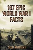 167 Libri GmbH 167 Epic World War I Facts - The Ultimate Collection of Shocking WWI Stories and Little-Known History to Test Your Knowledge and Win Trivia Night