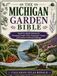 THE MICHIGAN GARDEN BIBLE: Month-by-Month Solutions for Managing Drought, Wind, Temperature Changes, and Common Gardening Challenges