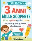 3 ANNI MILLE SCOPERTE: Libro di attività per giocare con attenzione, linguaggio, logica, motricità fine, emozioni e autonomie