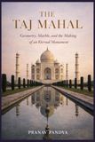 THE TAJ MAHAL Geometry, Marble, and the Making of an Eternal Monument