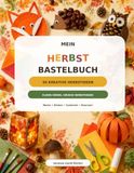 Mein Herbst-Bastelbuch: 50 kreative Bastelideen mit Naturmaterialien – einfache Schritt-für-Schritt-Anleitungen für Kinder