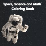 Space, Science and Math Coloring Book: Fun, easy pages that include astronauts, spaceships, planets, math and science pictures