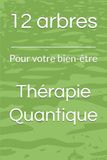 12 arbres pour votre bien-être: Thérapie Quantique