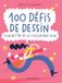 100 défis de dessin: Pour mettre de la couleur dans sa vie
