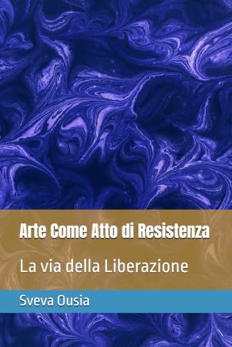 Arte Come Atto di Resistenza: La via della Liberazione