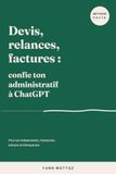 Devis, relances, factures : confie ton administratif à ChatGPT: La méthode pour les indépendants, freelances, artisans et thérapeutes qui veulent reprendre des heures chaque semaine