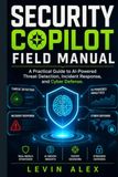 MANUEL DU COPILOTE DE SÉCURITÉ : Un guide pratique de la détection des menaces alimentée par l'IA, de la réponse aux incidents et de la cyberdéfense