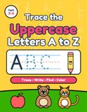 Trace the Uppercase Letters A to Z: A First Handwriting Workbook for Kids Ages 3-6: Trace, Write, Find and Color Every Letter