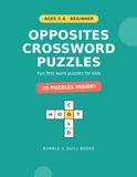 Opposites Crossword Puzzles for Kids Ages 5-6: 25 Fun Beginner Antonym Word Puzzles with Big Print — Build First Spelling and Vocabulary (Beginner Level, Book 1)