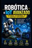 Robótica Libri GmbH Robótica e IoT Avanzado: Sistemas Autónomos, IA y Control Inteligente: Construye, programa, conecta y controla sistemas robóticos inteligentes paso a paso. Paperback
