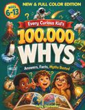 Every Curious Kid's 100,000 WHYS: Answers, Facts, Myths Busted