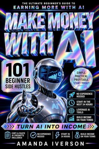 Make Money with AI: 101 Beginner Side Hustles You Can Start in the Next 24 Hours