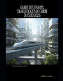 GUIDE The Train Traveler- Guide Des Trains Touristiques de Corée Du Sud 2026