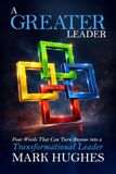 A Greater Leader: Four Words That Can Turn Anyone into a Transformational Leader