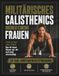 Militärisches Calisthenics für Frauen: Stark ist das neue Schön: Bau dir einen Körper auf, der sich nicht entschuldigt