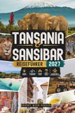 TANSANIA & SANSIBAR REISEFÜHRER 2027: Entdecken Sie Safari, Serengeti Wildlife & die Große Migration, Kilimandscharo, den Ngorongoro-Krater, die Strände von Sansibar, Gewürzfarmen und Stone Town