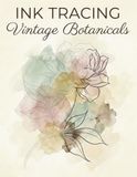 Ink Tracing Art Book: Vintage Botanicals: A Mindful Reverse Coloring Experience
