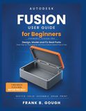 AUTODESK FUSION (FORMERLY FUSION 360) USER GUIDE FOR BEGINNERS