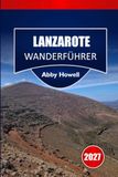 LANZAROTE WANDERFÜHRER 2027: Vulkanische Landschaftsrouten, Planung des Timanfaya-Parks und Tagesrouten für unabhängige Besucher der Kanarischen Inseln.