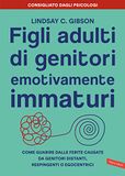 Figli Vallardi A. Figli adulti di genitori emotivamente immaturi. Come guarire dalle ferite causate da genitori distanti, respingenti o egocentrici