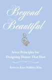 Beyond Beautiful: Seven Principles for Designing Homes that Heal