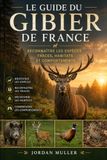 Le guide du gibier de France: reconnaître les espèces, traces, habitats et comportements