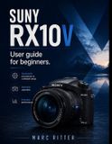 SUNY RX10 V User guide for beginners: Systematic Procedures to Confident Setup, Seamless Operation, and Everyday Performance