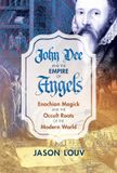 John Inner Traditions Bear And Company John Dee and the Empire of Angels: Enochian Magick and the Occult Roots of the Modern World