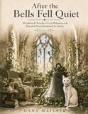 After the Bells Fell Quiet: Abandoned Churches, Cozy Hideaways and Peaceful Places Reclaimed by Nature