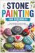 STONE PAINTING FOR BEGINNERS: Easy Techniques, Creative Designs, Color Tips, and Beautiful Rock Art Projects