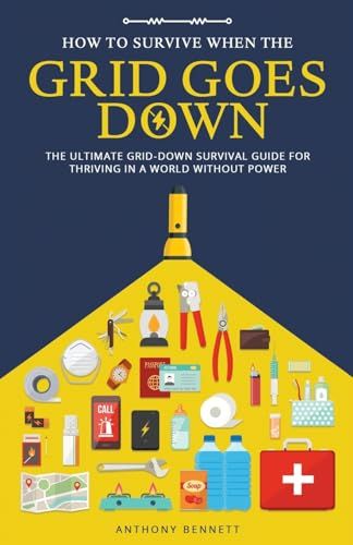 How to Survive When the Grid Goes Down: The Ultimate Grid-Down Survival Guide For Thriving in a World Without Power: 2