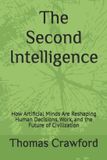 The Independently Published The Second Intelligence: How Artificial Minds Are Reshaping Human Decisions, Work, and the Future of Civilization Paperback