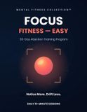 Focus Fitness - Easy: A 30-Day Attention Training Program to Sharpen Focus and Calm Your Mind