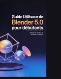 Guide Blender Guide utilisateur de Blender 5.0 pour débutants: Maîtrisez la création 3D : Apprenez la modélisation, l’animation et le rendu grâce à des projets pratiques et des flux de travail professionnels.