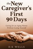 The New Caregiver's First 90 Days: Caring for an Aging Parent Without Losing Yourself