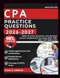 CPA PRACTICE QUESTIONS 2026–2027: 1000+ Practice Questions with Detailed Answer Explanations Covering AUD, FAR, REG, TCP, BAR & ISC