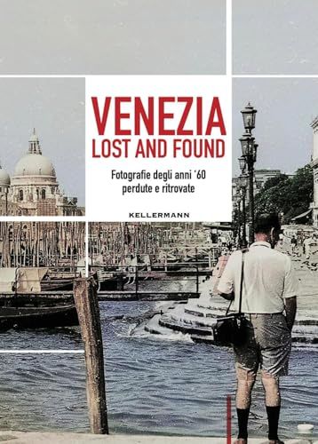 Venezia Kellermann Editore Venezia lost and found. Fotografie degli anni '60 perdute e ritrovate