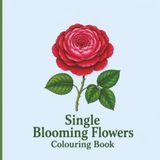 Single Blooming Flowers Colouring Book: Beautiful Single Flower Easy Designs for Relaxation and Creative Colouring