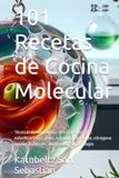 101 Recetas de Cocina Molecular: Técnicas de vanguardia realizables en casa: esferificaciones, geles, espumas, sous-vide, nitrógeno líquido, liofilizado, ahumados y ensamblajes