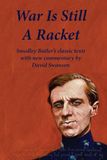 War Is Still A Racket: Smedley Butler's classic texts with new commentary by David Swanson