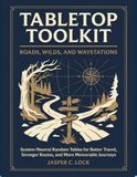 Tabletop Toolkit: Roads, Wilds, and Waystations: Random Tables for Game Masters Who Want Travel to Feel Dangerous, Memorable, and Alive