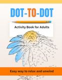 DOT-TO-DOT Activity Book for Adults: Join the Dots to Discover 12 Floral Illustrations. Easy way to enhance focus, relax and unwind.