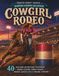 Cowgirl Rodeo: 40 Western Adventures Featuring Barrel Racing, Rodeo Nights, Horses, Ranch Life & Cowgirl Country