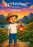Fritzchen auf Reisen Vietnam - Geschichten über Mut, Geduld und Entdeckungen mit Ausmalbildern für Kinder ab 4 Jahre