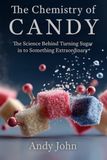 The Chemistry of Candy: The Science Behind Turning Sugar in to Something Extraordinary
