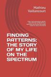 FINDING Independently Published Finding Patterns: The Story of My Life on the Spectrum: How a Very Premature Autistic Man Who Was Predicted by a Specialist Not to Pass First Grade Made His Way in the World Paperback