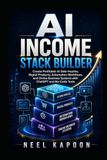 AI Income Stack Builder: Create Profitable AI Side Hustles, Digital Products, Automation Workflows, and Online Business Systems with ChatGPT and No-Code Tools