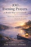 100 Evening Prayers for Restful Sleep and Gratitude: Peaceful Night Prayers to Calm Your Heart, End the Day with Thanks, and Rest in God’s Presence